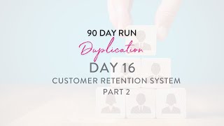 90 Day Duplication Run - Day 16 - Customer Retention System Part 2