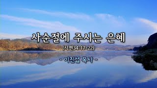 2024년 02월 18일 고촌중앙교회 주일낮예배-3부ㅣ제목 : 사순절에 주시는 은혜  - 이진섭 목사 ㅣ본문 :  시편 34:17~22절