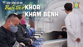 Buổi tối ở khoa khám bệnh - Bệnh viện Bạch Mai | Nhịp sống Hà Nội