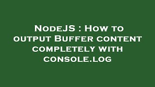 NodeJS : How to output Buffer content completely with console.log