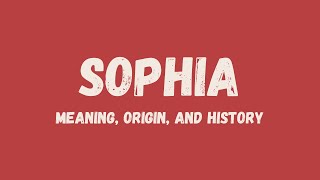 What is the meaning of Sophia , name origin, and history