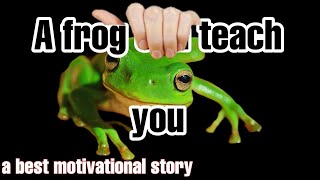 A best motivational story , motivational story of frog that can change your life