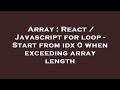 Array : React / Javascript for loop - Start from idx 0 when exceeding array length