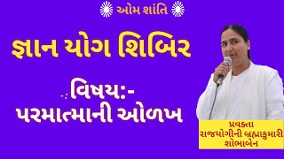 જ્ઞાન યોગ શિબિર:- ત્રીજો દિવસ, પરમાત્માની ઓળખ By:- B.K Shobhaben