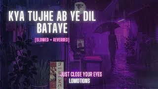 Kya Tujhe Ab ye Dil Bataye | Slowed + reverbed | SANAM RE | Pulkit Samrat | LOFI 2023 | lomotions