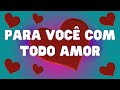 ❤️Para Você com Todo Amor❤️Lindas Frases de Amor para Meu Amor