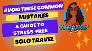 Avoid These Common Mistakes: A Guide to Stress Free Solo Travel