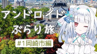 【Vtuber】アンドロイドぶらり旅 #1 愛知県岡崎市編