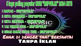 5 lagu baru Ruri'REPVBLIK' paling populer dan enak di denger than 2023/2024