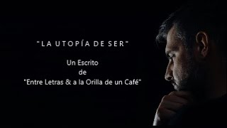LA UTOPÍA DE SER - De Entre Letras & a la Orilla de un Café - Voz: Ricardo Vonte