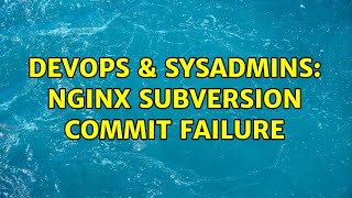 DevOps & SysAdmins: Nginx subversion commit failure