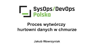 [#230] Proces wytwórczy hurtowni danych w chmurze – Jakub Wawrzyniak