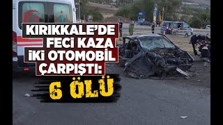 Kırıkkale’de feci kaza, iki otomobil çarpıştı: 6 ölü