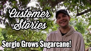 Customer Stories- Sergio Grows Sugarcane!