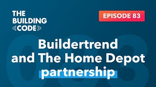 The Building Code Ep. 83: Buildertrend and The Home Depot: A partnership for pros