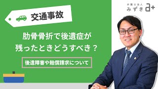 【交通事故被害者の方へ】肋骨骨折で後遺症が残ったときの対応とは？請求できる賠償金の内容