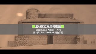 渋谷区立松濤美術館開館40周年記念　「白井晟一 入門 第二部 Back to 1981　建物公開」＋「サロン展　松濤クロニクル1981→2021」