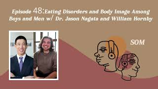 EP 48 Eating Disorders and Body Image Among Boys and Men w/ Dr. Jason Nagata and William Hornby