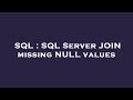 SQL : SQL Server JOIN missing NULL values