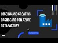 Logging and Creating Dashboard for Azure Datafactory