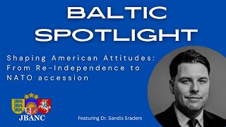 Baltic Spotlight Episode 1: Shaping American Attitudes from Re-Independence to NATO Accession