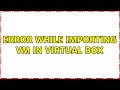 Error while importing VM in virtual box