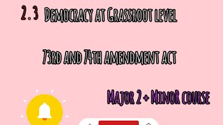 2.3 Democracy at Grassroot level ( 73rd and 74th amendment)  Sem 3rd ( Major 2 + Minor course )