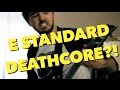 DEATHCORE IN E STANDARD - IS IT HEAVY!?