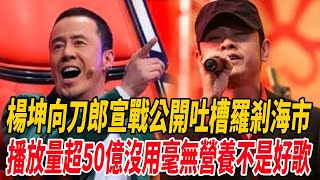 楊坤向刀郎宣戰！公開吐槽《羅剎海市》，播放量超50億沒用毫無營養，不是好歌曲！|刀郎|那英|楊坤|麥兜娛樂|