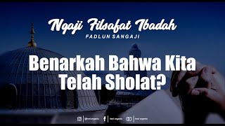 Ngaji Filsafat Ibadah || BENARKAH BAHWA KITA TELAH SHOLAT???