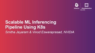 Scalable ML Inferencing Pipeline Using K8s - Smitha Jayaram \u0026 Vinod Eswaraprasad, NVIDIA