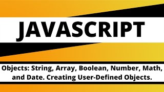 JAVASCRIPT: Objects: String, Array, Boolean, Number, Math, and Date. Creating User-Defined Objects.