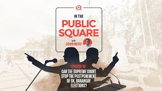 In the Public Square with John Nery: Can SC stop postponement of SK, barangay elections?