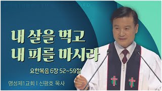 명성제1교회 신광호 목사┃내 살을 먹고 내 피를 마시라 [C채널] 말씀의창