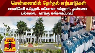 சென்னையில் தேர்தல் ஏற்பாடுகள் : ராணிமேரி கல்லூரி, லயோலா கல்லூரி, அண்ணா பல்கலை., வாக்கு எண்ணப்படும்