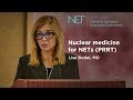 Nuclear medicine for NETs, Lisa Bodei, MD, Memorial Sloan Kettering