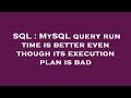 SQL : MySQL query run time is better even though its execution plan is bad