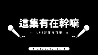 【LNG非官方精華】這集有在幹嘛 2025.02.15 （下集）【CC字幕生產中】