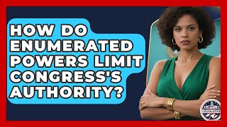 How Do Enumerated Powers Limit Congress's Authority? - Inside the Legislative Branch