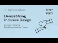 Demystifying Inclusive Design: Learnings on Designing Equitable and Accessible Products