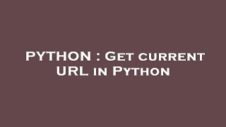 PYTHON : Get current URL in Python