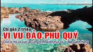 Du lịch Đảo Phú Quý: Cầm gần 2 triệu vi vu hết đảo | C.trình 'kiến trúc cổ' ở đập Gành Hang