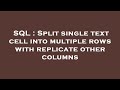 SQL : Split single text cell into multiple rows with replicate other columns