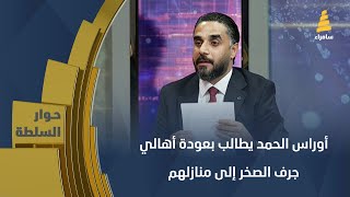 أوراس الحمد يرد على أحد أعضاء مجلس النواب، ويطالب بعودة أهالي جرف الصخر إلى منازلهم