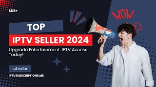 The TOP IPTV SELLER FOR 2024 !