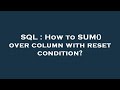 SQL : How to SUM() over column with reset condition?