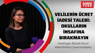 Velilerin ücret iadesi talebi: Okulların insafına bırakmayın