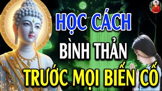 Cách Giữ Tâm Bình Thản Trước Mọi Biến Cố Khổ Đau, nên nghe 1 lần trong đời - Lời Phật Dạy