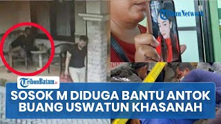 Sosok MAM, Diduga Bantu Antok Buang Uswatun Khasanah, Temani Pelaku Beli Pisau