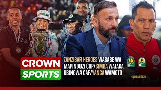 LIVE CROWN SPORTS: ZANZIBAR HEROES WABABE MAPINDUZI CUP/ SIMBA WATAKA UBINGWA CAF/ YANGA WAMOTO